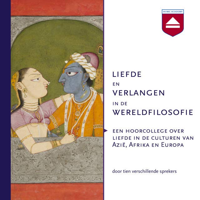 Liefde en verlangen in de wereldfilosofie: Een hoorcollege over liefde in de culturen van Azië, Afrika en Europa