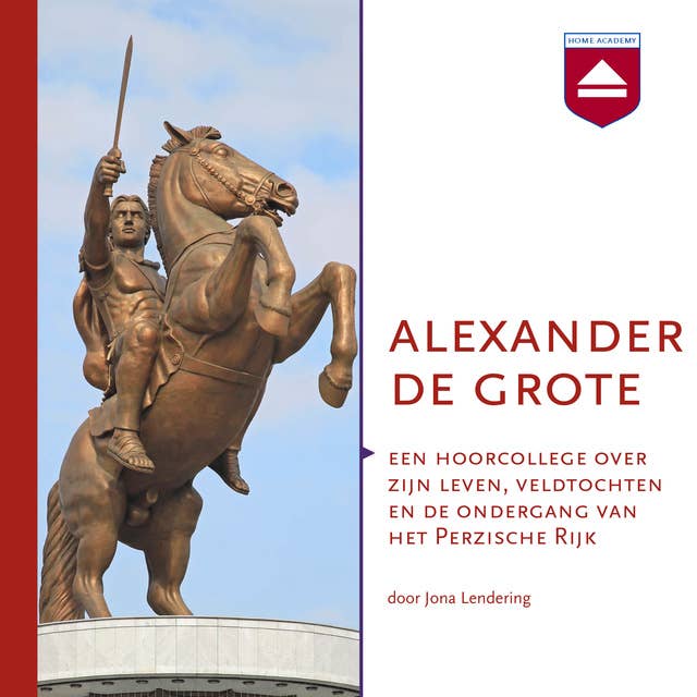 Alexander de Grote: Een hoorcollege over zijn leven, veldtochten en de ondergang van het Perzische Rijk