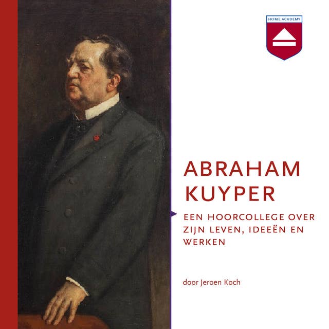 Abraham Kuyper: Een hoorcollege over zijn leven, ideeën en werken