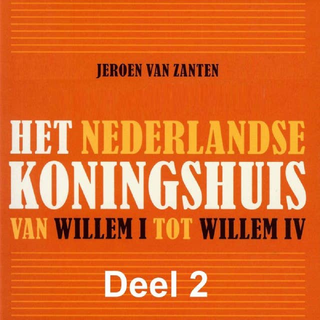 Het Nederlandse koningshuis: Van Willem I tot Willem IV