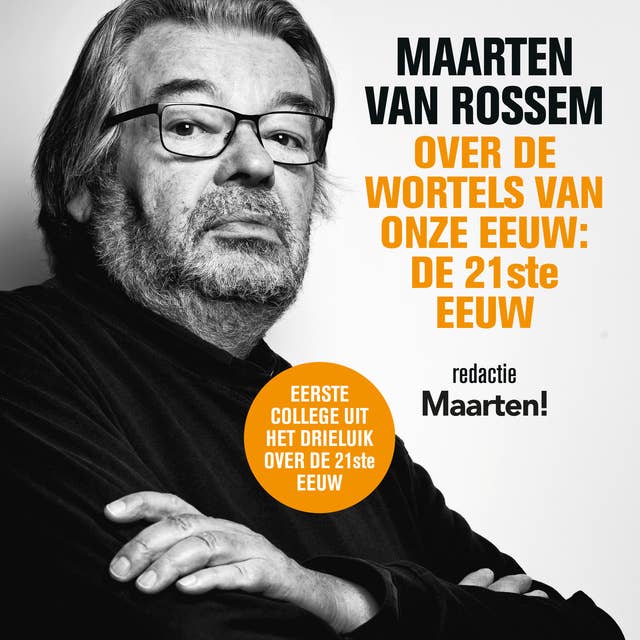 Maarten van Rossem over de wortels van onze eeuw: de eenentwintigste eeuw: Eerste college uit het drieluik over de 21ste eeuw