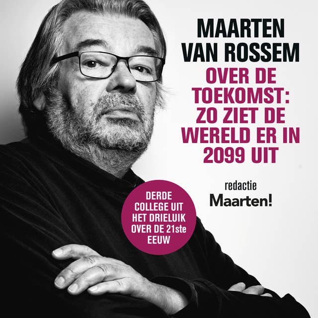 Maarten van Rossem over de toekomst: zo ziet de wereld er in 2099 uit: Derde college uit het drieluik over de 21ste eeuw