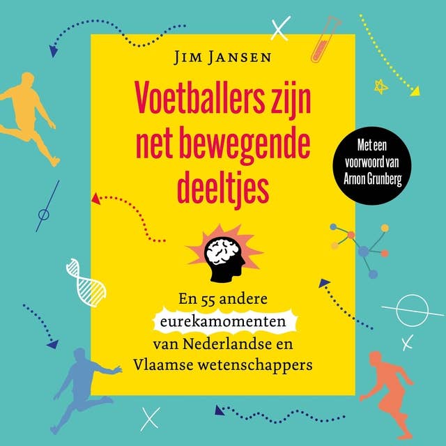 Voetballers zijn net bewegende deeltjes: En 55 andere eurekamomenten van Nederlandse wetenschappers