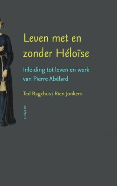 Leven met en zonder Heloïse: Inleiding tot leven en werk van Pierre Abélard