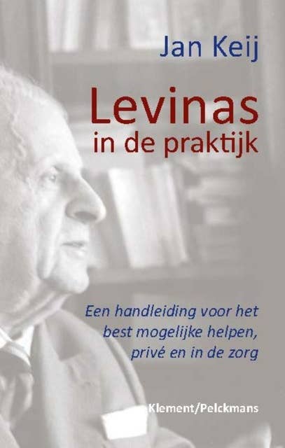 Levinas in de praktijk: Een handleiding voor het best mogelijke helpen, privé en in de zorg