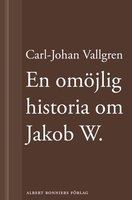 En omöjlig historia om Jakob W : En novell ur Längta bort