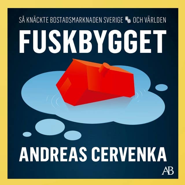 Fuskbygget : Så knäckte bostadsmarknaden Sverige och världen