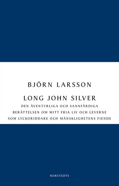 Long John Silver : Den äventyrliga och sannfärdiga berättelsen om mitt fria liv och leverne som ...