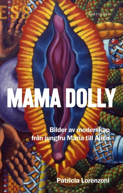 Mama Dolly : Bilder om moderskap från jungfru Maria till Alien