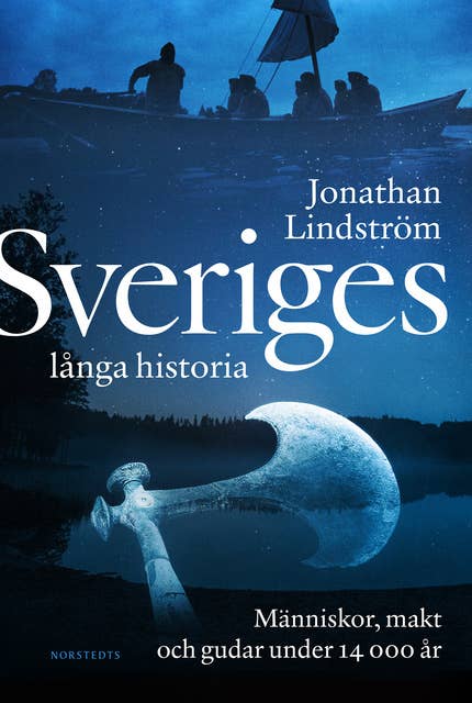 Sveriges långa historia : Människor, makt och gudar under 14000 år