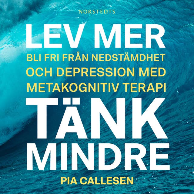 Cover for Lev mer, tänk mindre : Bli fri från nedstämdhet och depression med metakognitiv terapi