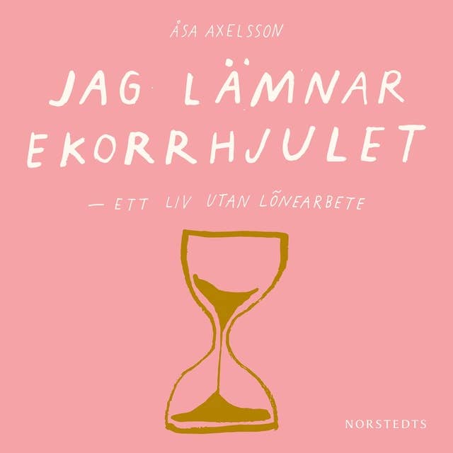 Jag lämnar ekorrhjulet : ett liv utan lönearbete 