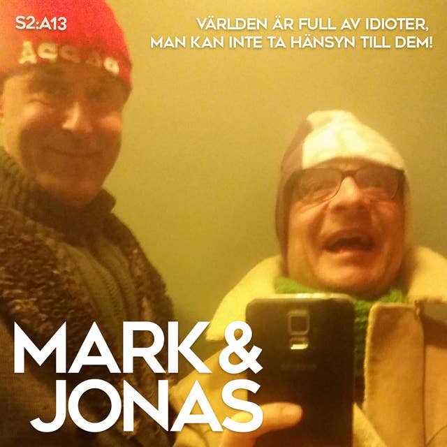 Mark & Jonas S2A13 – Världen är full av idioter, man kan inte ta hänsyn till dem!
