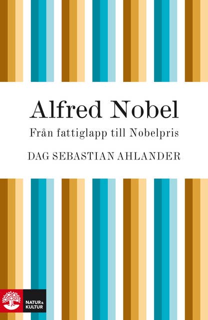 Alfred Nobel : Från fattiglapp till Nobelpris