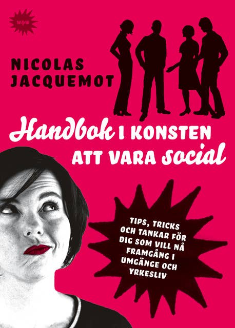 Cover for Handbok i konsten att vara social : Tips, trick och tankar för dig som vill nå framgång i umgänge och yrkesliv