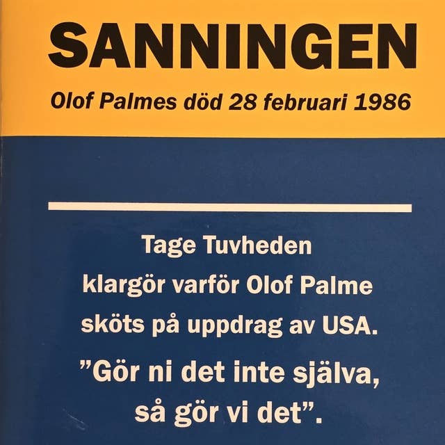 Sanningen om Olof Palmes död 28 februari 1986: Gör Ni inte det själva så gör vi det, så löd budskapet...