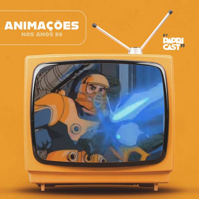 EP02 – Animações – Papricast - Anos 80