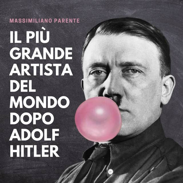 Il più grande artista del mondo dopo Adolf Hitler
