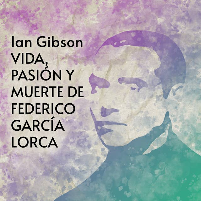Vida, pasión y muerte de Federico García Lorca (1898-1936)