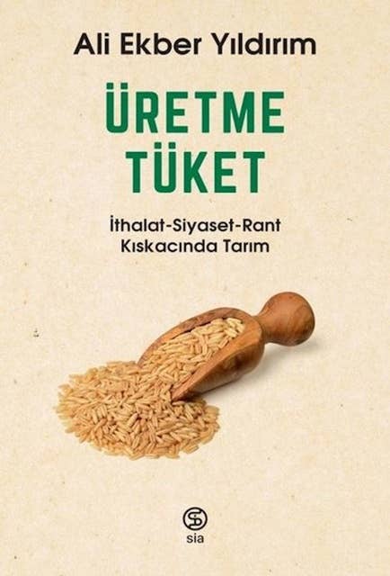 Üretme Tüket: İthalat - Siyaset - Rant Kıskacında Tarım 