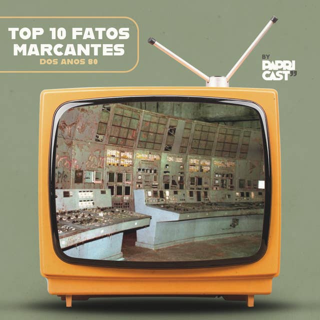 EP08 – Top10 Fatos marcantes – Papricast - Anos 80