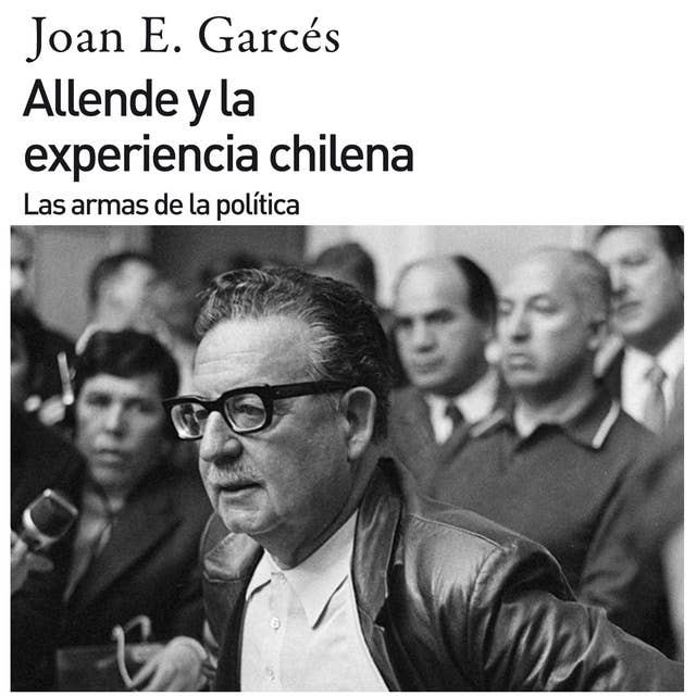 Allende y la experiencia chilena. Las armas de la política