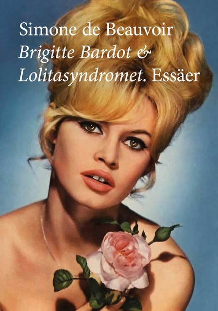 Brigitte Bardot och Lolitasyndromet. Essäer.