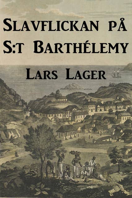 Slavflickan på S:t Barthélemy : En historisk roman om den svenska kolonin I Karibien