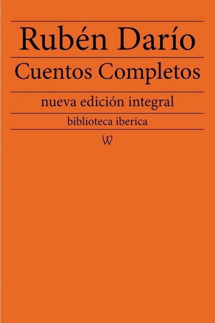 Rubén Darío: Cuentos completos: nueva edición integral
