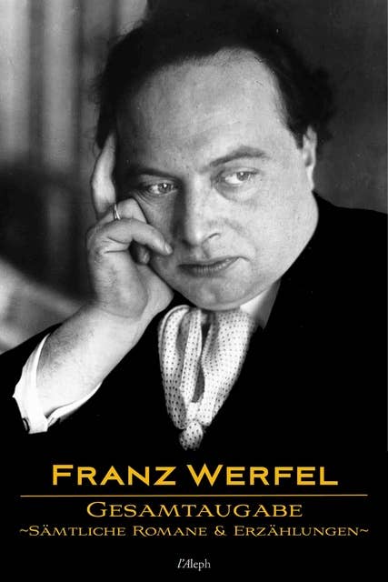 Franz Werfel: Gesamtausgabe - Sämtliche Romane und Erzählungen: Neue überarbeitete Auflage