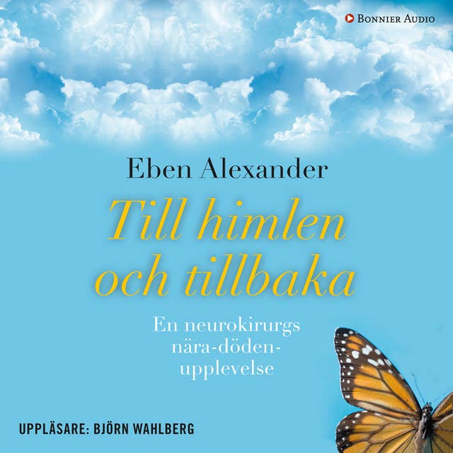 Till himlen och tillbaka : en neurokirurgs nära döden-upplevelse by Eben Alexander