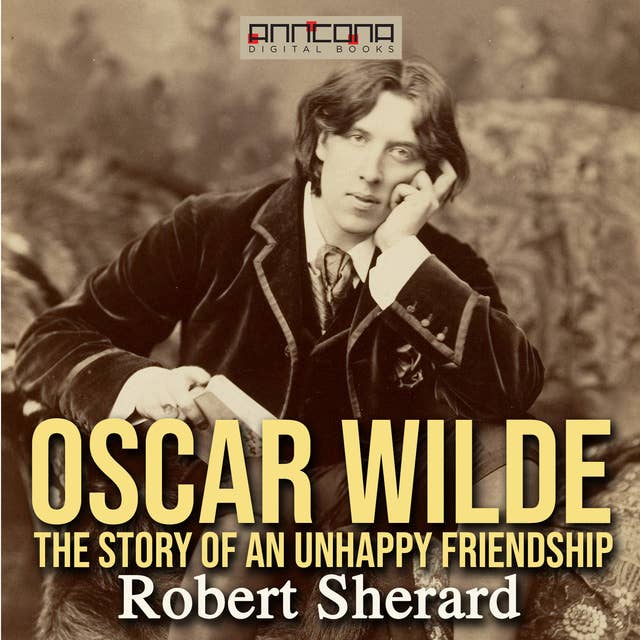 Oscar Wilde - The Story of An Unhappy Friendship