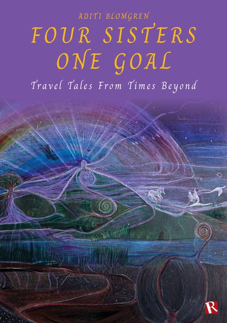 Four Sisters One Goal : Travel Tales From Times Beyond