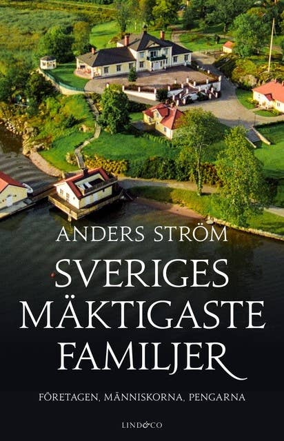 Sveriges mäktigaste familjer - Företagen, människorna, pengarna