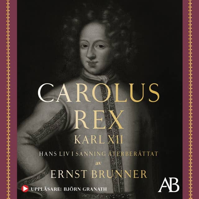 Carolus Rex : Karl XII - hans liv i sanning återberättat