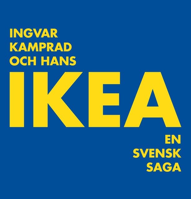 Ingvar Kamprad och hans IKEA : en svensk saga