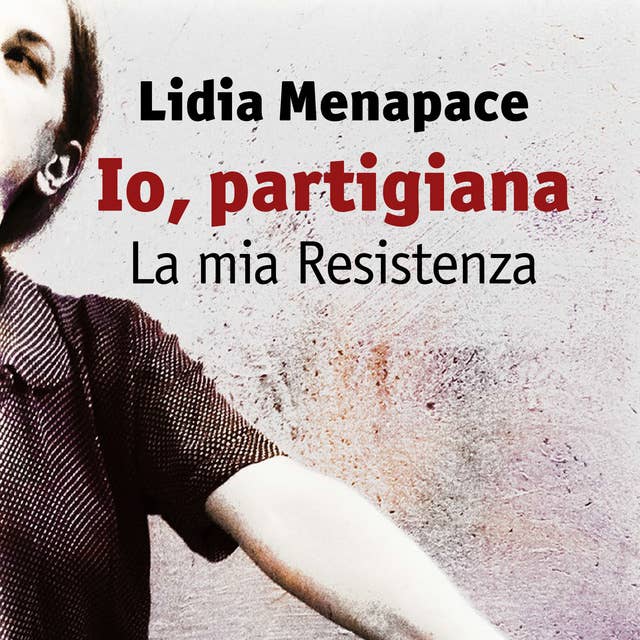 Io, partigiana. La mia Resistenza by Lidia Menapace