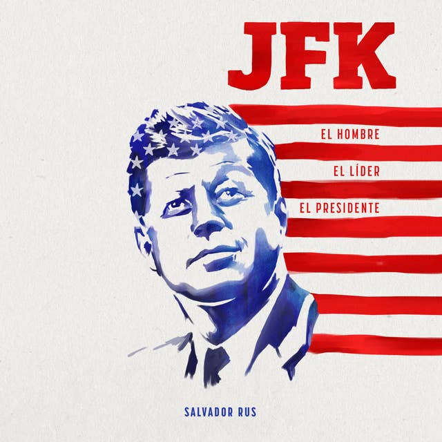 JFK. El hombre, el líder, el presidente