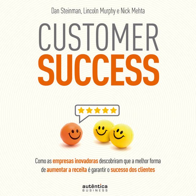 Customer Success: Como as empresas inovadoras descobriram que a melhor forma de aumentar a receita é garantir o sucesso dos clientes: Como as empresas inovadoras descobriram que a melhor forma de aumentar a receita é garantir o sucesso dos clientes