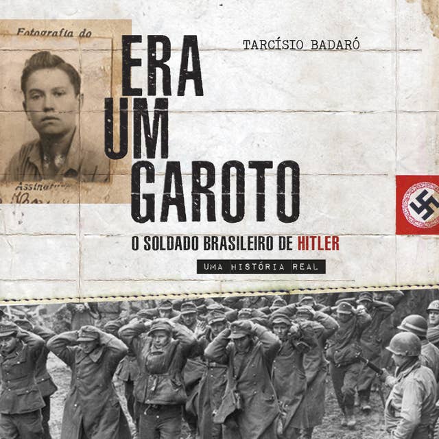 Era um garoto – O soldado brasileiro de Hitler: O soldado brasileiro de Hitler – Uma história real: O soldado brasileiro de Hitler – Uma história real