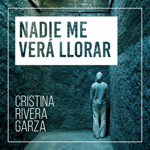 Nadie me verá llorar by Cristina Rivera Garza