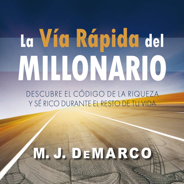 La vía rápida del millonario: Descubre el código de la riqueza y sé rico durante el resto de tu vida