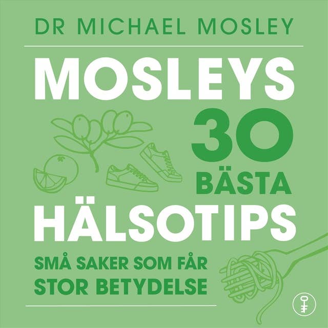 Mosleys 30 bästa hälsotips : små saker som får stor betydelse by Dr. Michael Mosley