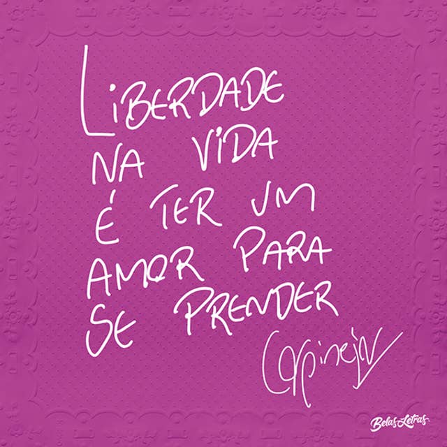 Liberdade na vida é ter um amor para se prender