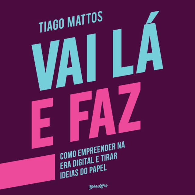 Vai Lá e Faz: Como empreender na era digital e tirar ideias do papel