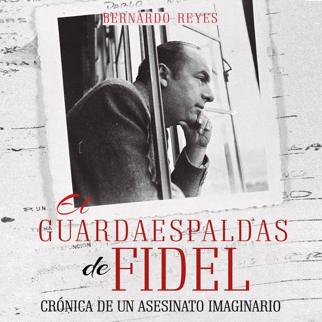 El guardaespaldas de Fidel: crónica de un asesinato imaginario
