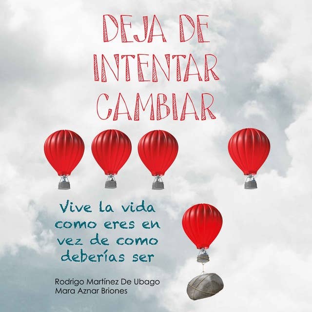 Deja de intentar cambiar. Vive la vida como eres en vez de cómo deberías ser: Vive la vida como eres en vez de como deberías ser 