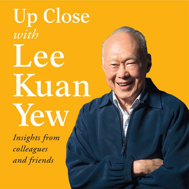 Up Close with Lee Kuan Yew - Insights from colleagues and friends by Various