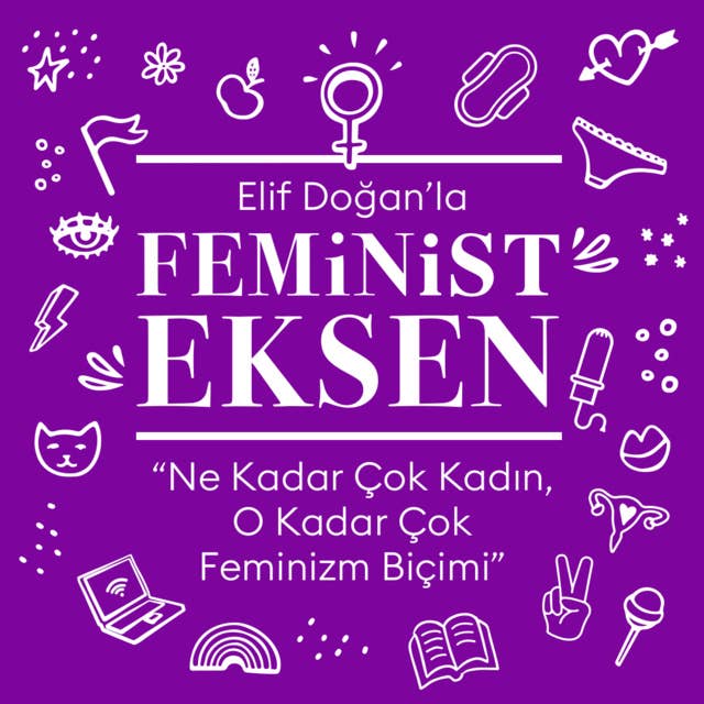 Feminist Eksen 5. Bölüm: Ne Kadar Çok Kadın, O Kadar Çok Feminizm Biçimi