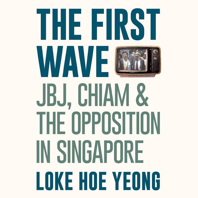 The First Wave: JBJ, Chiam & the Opposition in Singapore 